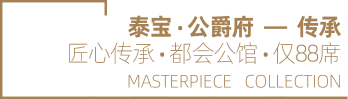 泰宝•公爵府—传承 匠心传承•都会公馆•仅88席 MASTERPIECE COLLECTION